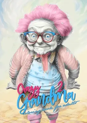 Szalona babcia 2 Kolorowanka w skali szarości dla dorosłych: Kolorowanka portretowa Babcia szaleje Babcia zabawna Kolorowanka - Crazy Grandma 2 Grayscale Coloring Book for Adults: Portrait Coloring Book Grandma goes crazy Grandma funny Coloring Book
