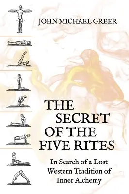 The Secret of the Five Rites: W poszukiwaniu zaginionej zachodniej tradycji wewnętrznej alchemii - The Secret of the Five Rites: In Search of a Lost Western Tradition of Inner Alchemy