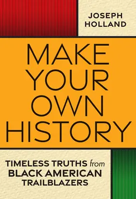 Stwórz własną historię: Ponadczasowe prawdy od czarnoskórych amerykańskich pionierów - Make Your Own History: Timeless Truths from Black American Trailblazers