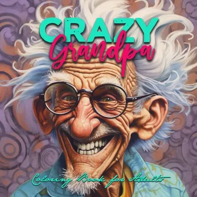 Szalony dziadek Kolorowanka dla dorosłych: Kolorowanka portretowa Dziadek śmieszna kolorowanka Kolorowanka twarze w skali szarości - Crazy Grandpa Coloring Book for Adults: Portrait Coloring Book Grandpa funny Coloring Book grayscale faces coloring book