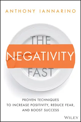 The Negativity Fast: Sprawdzone techniki zwiększania pozytywności, zmniejszania strachu i zwiększania sukcesu - The Negativity Fast: Proven Techniques to Increase Positivity, Reduce Fear, and Boost Success