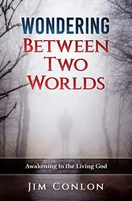 Wondering Between Two Worlds: Przebudzenie do żywego Boga - Wondering Between Two Worlds: Awakening to the Living God