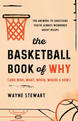 The Basketball Book of Why (and Who, What, When, Where, and How): Odpowiedzi na pytania, które zawsze nurtowały cię w związku z koszykówką - The Basketball Book of Why (and Who, What, When, Where, and How): The Answers to Questions You've Always Wondered about Hoops