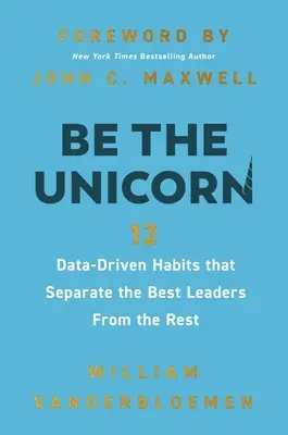 Bądź jednorożcem: 12 nawyków opartych na danych, które odróżniają najlepszych liderów od reszty - Be the Unicorn: 12 Data-Driven Habits That Separate the Best Leaders from the Rest