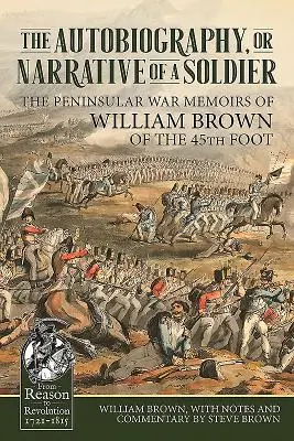 Autobiografia lub narracja żołnierza: Wspomnienia Williama Browna z 45. pułku piechoty z czasów wojny na Półwyspie Apenińskim - The Autobiography or Narrative of a Soldier: The Peninsular War Memoirs of William Brown of the 45th Foot