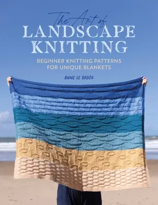Sztuka dziania krajobrazów: Wzory dziewiarskie dla początkujących na koce na zamówienie - The Art of Landscape Knitting: Beginner Knitting Patterns for Bespoke Blankets