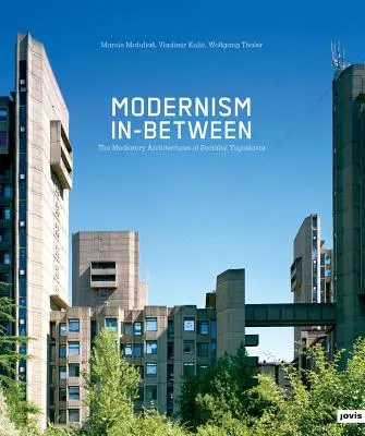Modernizm pomiędzy: Architektura medialna socjalistycznej Jugosławii - Modernism In-Between: The Mediatory Architectures of Socialist Yugoslavia