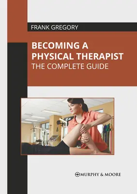Jak zostać fizjoterapeutą: Kompletny przewodnik - Becoming a Physical Therapist: The Complete Guide