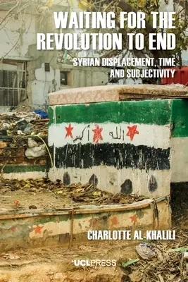 Czekając na koniec rewolucji: Syryjskie przesiedlenia, czas i podmiotowość - Waiting For The Revolution To End: Syrian displacement, time and subjectivity