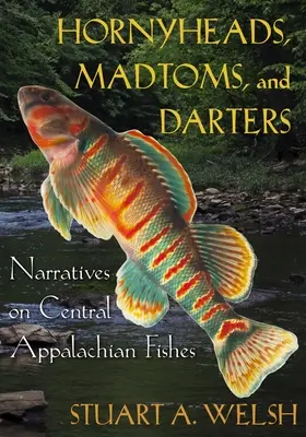 Hornyheads, Madtoms i Darters: Narracje o rybach środkowych Appalachów - Hornyheads, Madtoms, and Darters: Narratives on Central Appalachian Fishes