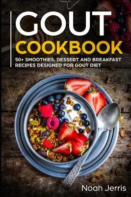 Książka kucharska na podagrę: 50+ przepisów na koktajle, desery i śniadania dla osób cierpiących na podagrę - Gout Cookbook: 50+ Smoothies, Dessert and Breakfast Recipes Designed for Gout Diet