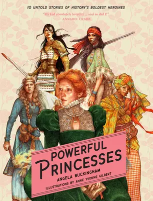 Potężne księżniczki: 10 nieopowiedzianych historii najodważniejszych bohaterek historii - Powerful Princesses: 10 Untold Stories of History's Boldest Heroines