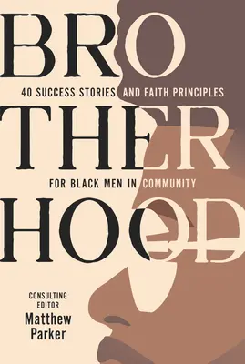 Braterstwo: 40 historii sukcesu i zasad wiary dla czarnoskórych mężczyzn we wspólnocie - Brotherhood: 40 Success Stories and Faith Principles for Black Men in Community