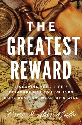 Największa nagroda: Odkrywanie życiowej mapy skarbów, aby żyć jeszcze zdrowiej, bogaciej i mądrzej - The Greatest Reward: Discovering Your Life's Treasure Map To Live Even More Healthy, Wealthy & Wise