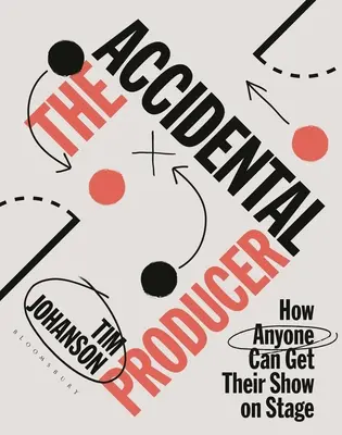 Przypadkowy producent: jak każdy może wystawić swój program na scenie - The Accidental Producer: How Anyone Can Get Their Show on Stage