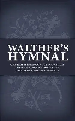 Śpiewnik Walthera: Śpiewnik kościelny dla kongregacji ewangelicko-luterańskich niezmienionego wyznania augsburskiego - Walther's Hymnal: Church Hymnbook for Evangelical Lutheran Congregations of the Unaltered Augsburg Confession