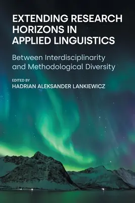 Poszerzanie horyzontów badawczych w lingwistyce stosowanej: Między interdyscyplinarnością a różnorodnością metodologiczną - Extending Research Horizons in Applied Linguistics: Between Interdisciplinarity and Methodological Diversity