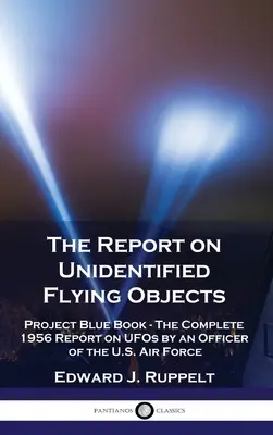 Raport o niezidentyfikowanych obiektach latających: Project Blue Book - Kompletny raport na temat UFO z 1956 r. sporządzony przez oficera Sił Powietrznych Stanów Zjednoczonych - The Report on Unidentified Flying Objects: Project Blue Book - The Complete 1956 Report on UFOs by an Officer of the U.S. Air Force