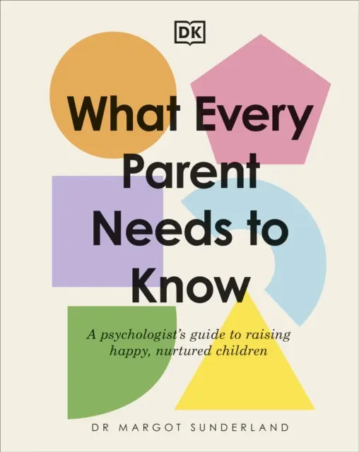 Co każdy rodzic wiedzieć powinien - przewodnik psychologa po wychowywaniu szczęśliwych, zadbanych dzieci - What Every Parent Needs to Know - A Psychologist's Guide to Raising Happy, Nurtured Children