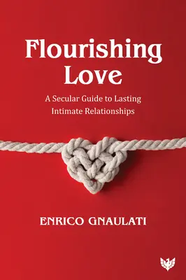 Rozkwitająca miłość: Świecki przewodnik po trwałych związkach intymnych - Flourishing Love: A Secular Guide to Lasting Intimate Relationships