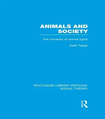 Zwierzęta i społeczeństwo (Teoria społeczna Rle): Człowieczeństwo praw zwierząt - Animals and Society (Rle Social Theory): The Humanity of Animal Rights