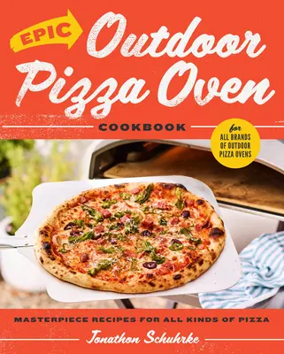 Epicka książka kucharska z pieca do pizzy: Mistrzowskie przepisy na wszystkie rodzaje pizzy - Epic Outdoor Pizza Oven Cookbook: Masterpiece Recipes for All Kinds of Pizza