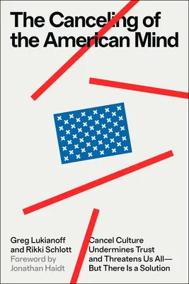 Anulowanie amerykańskiego umysłu: Kultura anulowania podważa zaufanie i zagraża nam wszystkim - ale istnieje rozwiązanie - The Canceling of the American Mind: Cancel Culture Undermines Trust and Threatens Us All--But There Is a Solution