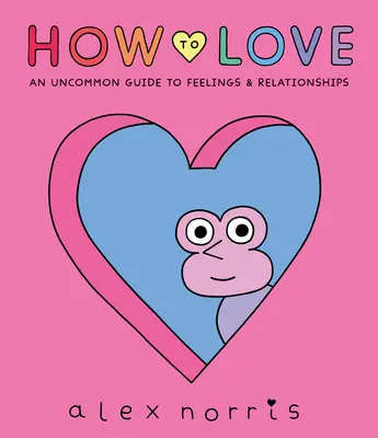 Jak kochać: Przewodnik po uczuciach i związkach dla każdego - How to Love: A Guide to Feelings & Relationships for Everyone