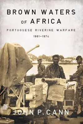 Brązowe wody Afryki: Portugalska wojna rzeczna 1961-1974 - Brown Waters of Africa: Portuguese Riverine Warfare 1961-1974