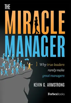 Cudowny menedżer: Dlaczego prawdziwi liderzy rzadko stają się świetnymi menedżerami - The Miracle Manager: Why True Leaders Rarely Make Great Managers