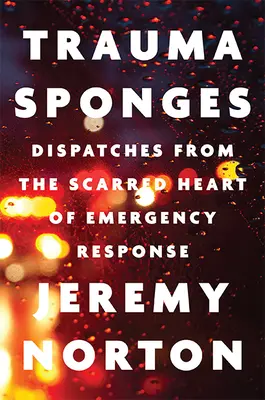 Trauma Sponges: Dysputy z pokaleczonego serca reagowania kryzysowego - Trauma Sponges: Dispatches from the Scarred Heart of Emergency Response