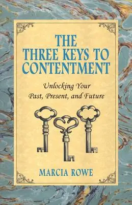 Trzy klucze do zadowolenia: Odblokowanie przeszłości, teraźniejszości i przyszłości - The Three Keys to Contentment: Unlocking Your Past, Present, and Future