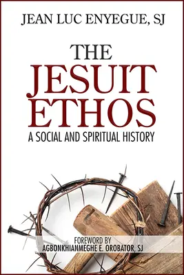 The Jesuit Ethos: Historia społeczna i duchowa - The Jesuit Ethos: A Social and Spiritual History