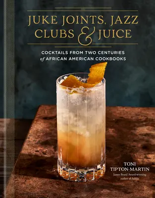 Juke Joints, Jazz Clubs, and Juice: A Cocktail Recipe Book: Koktajle z dwóch stuleci afroamerykańskich książek kucharskich - Juke Joints, Jazz Clubs, and Juice: A Cocktail Recipe Book: Cocktails from Two Centuries of African American Cookbooks