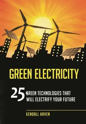 Zielona energia elektryczna: 25 zielonych technologii, które zelektryfikują twoją przyszłość - Green Electricity: 25 Green Technologies that Will Electrify Your future