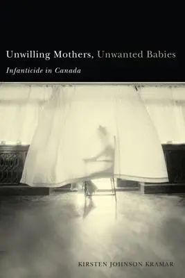 Niechciane matki, niechciane dzieci: Dzieciobójstwo w Kanadzie - Unwilling Mothers, Unwanted Babies: Infanticide in Canada