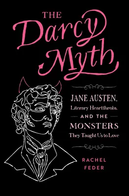 Mit Darcy'ego: Jane Austen, literackie serca i potwory, które nauczyły nas kochać - The Darcy Myth: Jane Austen, Literary Heartthrobs, and the Monsters They Taught Us to Love