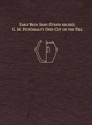 Wczesny Beth Shan (warstwy XIX-XIII): G.M. Fitzgerald's Deep Cut on the Tell - Early Beth Shan (Strata XIX-XIII): G.M. Fitzgerald's Deep Cut on the Tell