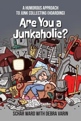 Czy jesteś śmiecioholikiem?: Humorystyczne podejście do zbierania śmieci (Hoarding) - Are You a Junkaholic?: A Humorous Approach to Junk Collecting (Hoarding)