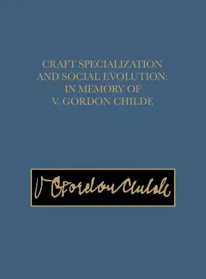 Specjalizacja rzemiosła i ewolucja społeczna: Pamięci V. Gordona Childe'a - Craft Specialization and Social Evolution: In Memory of V. Gordon Childe