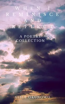 Kiedy wspominam i rozmyślam: Kolekcja poezji - When I Reminisce and Reflect: A Poetry Collection