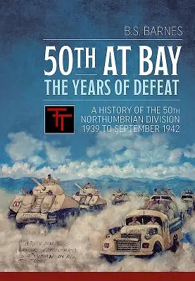 50th at Bay - Lata klęski: Historia 50 Dywizji Northumbrian od 1939 do września 1942 r. - 50th at Bay - The Years of Defeat: A History of the 50th Northumbrian Division 1939 to September 1942