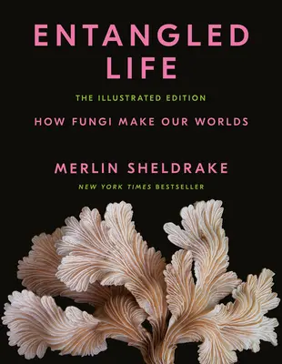 Uwikłane życie: Wydanie ilustrowane: Jak grzyby tworzą nasze światy - Entangled Life: The Illustrated Edition: How Fungi Make Our Worlds