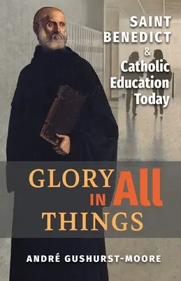 Chwała we wszystkim: Święty Benedykt i edukacja katolicka dzisiaj - Glory in All Things: St Benedict & Catholic Education Today