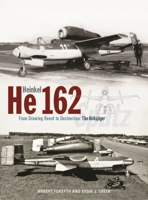 Heinkel He162 Volksjager - Od deski kreślarskiej do zniszczenia: Volksjager Spatz - Heinkel He162 Volksjager - From Drawing Board to Destruction: The Volksjager Spatz