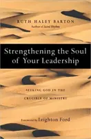 Wzmacnianie duszy przywództwa - szukanie Boga w tyglu służby - Strengthening the Soul of Your Leadership - Seeking God in the Crucible of Ministry