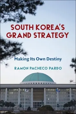 Wielka strategia Korei Południowej: Kształtowanie własnego przeznaczenia - South Korea's Grand Strategy: Making Its Own Destiny