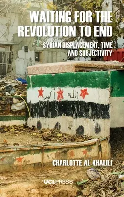 Czekając na koniec rewolucji: Syryjskie przemieszczenia, czas i podmiotowość - Waiting For The Revolution To End: Syrian displacement, time and subjectivity