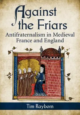 Przeciw braciom: Antybraterstwo w średniowiecznej Francji i Anglii - Against the Friars: Antifraternalism in Medieval France and England