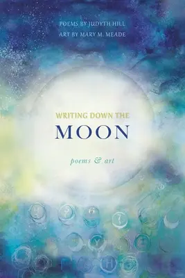 Writing Down the Moon: Poems & Art: Wiersze i sztuka - Writing Down the Moon: Poems & Art: Poems & Art